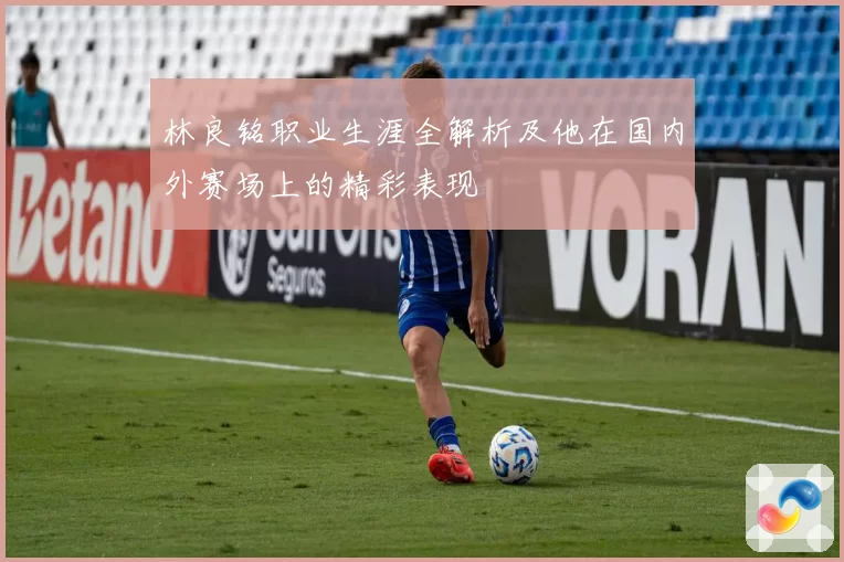 林良铭职业生涯全解析及他在国内外赛场上的精彩表现