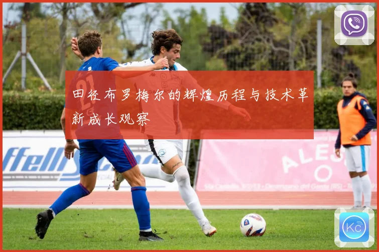 田径布罗梅尔的辉煌历程与技术革新成长观察