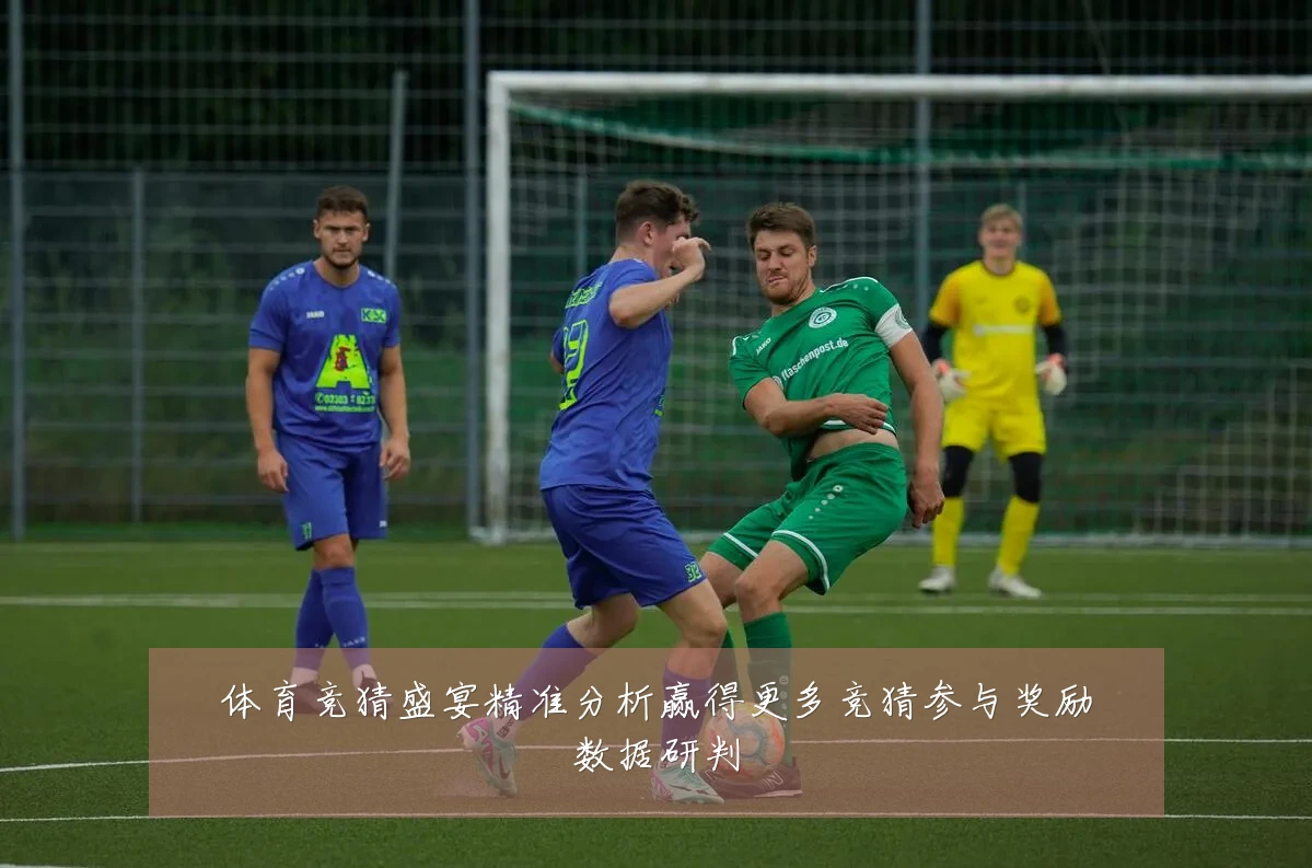 体育竞猜盛宴精准分析赢得更多竞猜参与奖励数据研判
