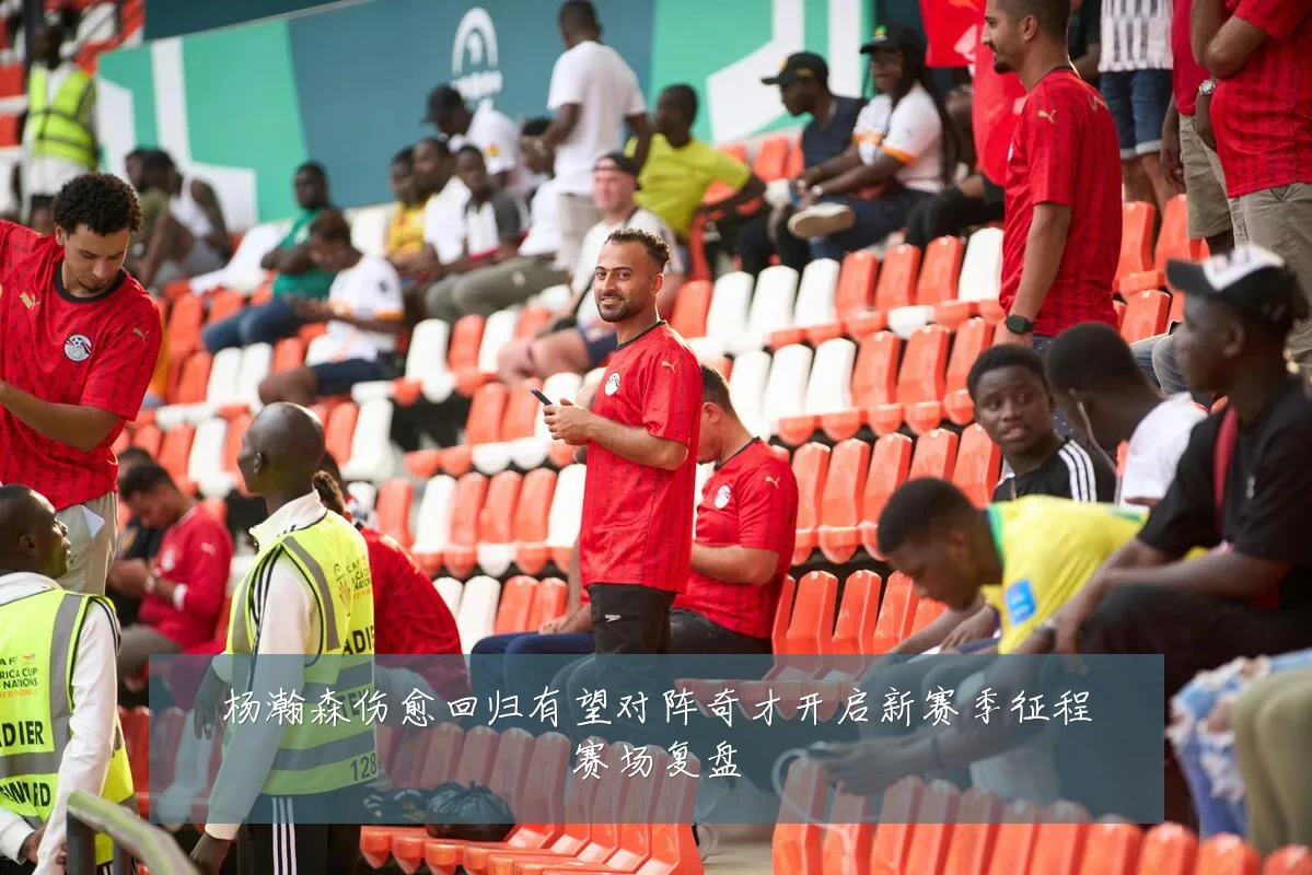 杨瀚森伤愈回归有望对阵奇才开启新赛季征程赛场复盘