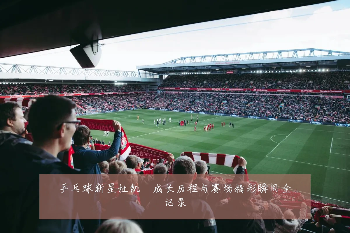 乒乓球新星杜凯琹成长历程与赛场精彩瞬间全记录